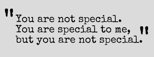 Sorry Kid, You are Not Special.